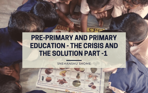 Pre-Primary and Primary Education – The Crisis and The Solutions (Part 1)