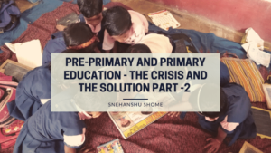 Pre-Primary and Primary Education – The crisis and the solution (Part 2)